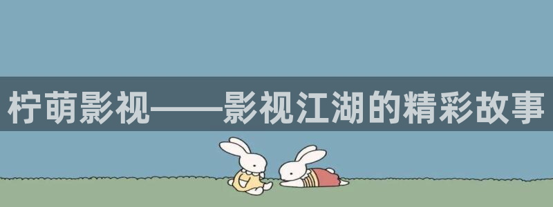 奇优影院在线观看电视剧剧情：柠萌影视——影视江湖的精彩故事