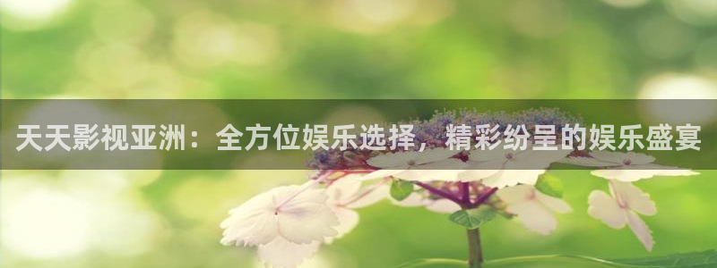 奇优电影院手机版免费观看高清：天天影视亚洲：全方位娱乐选择，精彩纷呈的娱乐盛宴