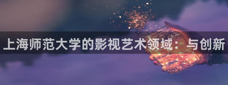 奇优影院电视剧在线观看：上海师范大学的影视艺术领域：与创新